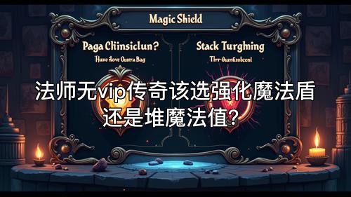 法师无vip传奇该选强化魔法盾还是堆魔法值？