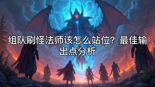 组队刷怪法师该怎么站位？最佳输出点分析