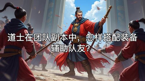 道士在团队副本中,怎样搭配装备辅助队友? 道士在团队副本中,怎样搭配装备辅助队友?