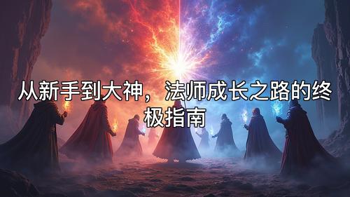 从新手到大神，法师成长之路的终极指南