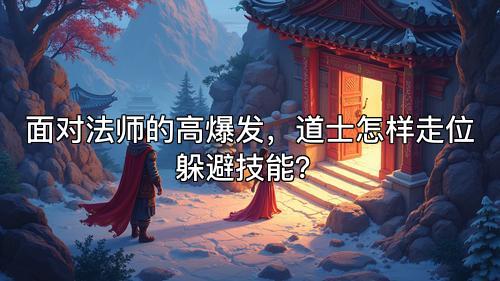 面对法师的高爆发，道士怎样走位躲避技能？