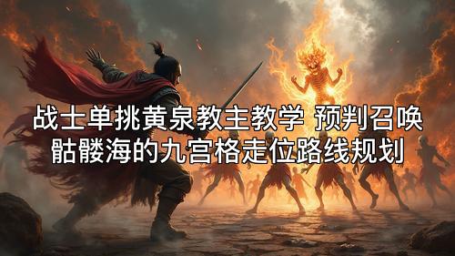 战士单挑黄泉教主教学 预判召唤骷髅海的九宫格走位路线规划