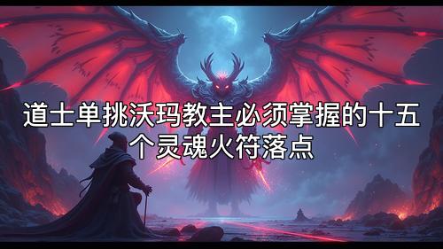 道士单挑沃玛教主必须掌握的十五个灵魂火符落点 道士单挑沃玛教主必须掌握的十五个灵魂火符落点
