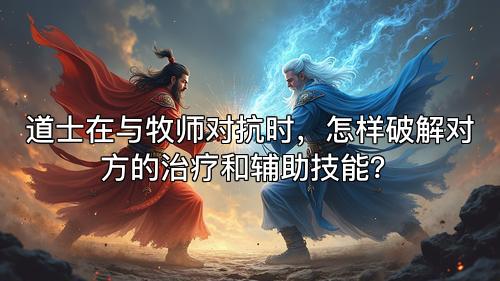 道士在与牧师对抗时，怎样破解对方的治疗和辅助技能？
