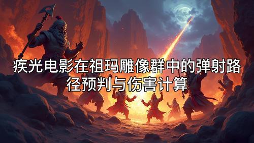 疾光电影在祖玛雕像群中的弹射路径预判与伤害计算