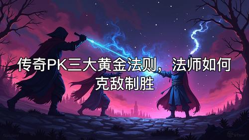 传奇PK三大黄金法则，法师如何克敌制胜