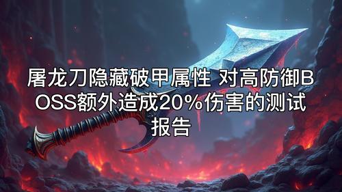 屠龙刀隐藏破甲属性 对高防御BOSS额外造成20%伤害的测试报告