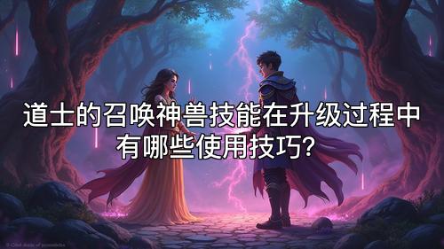 道士的召唤神兽技能在升级过程中有哪些使用技巧？
