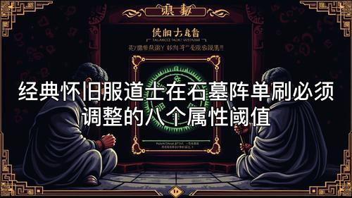 经典怀旧服道士在石墓阵单刷必须调整的八个属性阈值