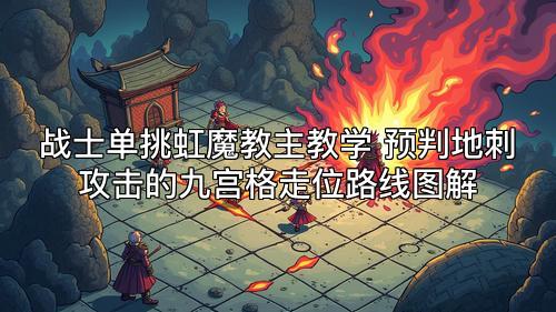 战士单挑虹魔教主教学 预判地刺攻击的九宫格走位路线图解