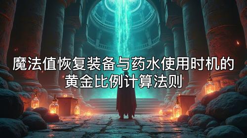 魔法值恢复装备与药水使用时机的黄金比例计算法则