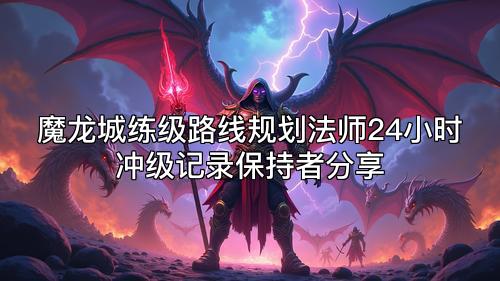 魔龙城练级路线规划法师24小时冲级记录保持者分享