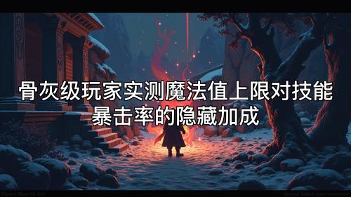 骨灰级玩家实测魔法值上限对技能暴击率的隐藏加成