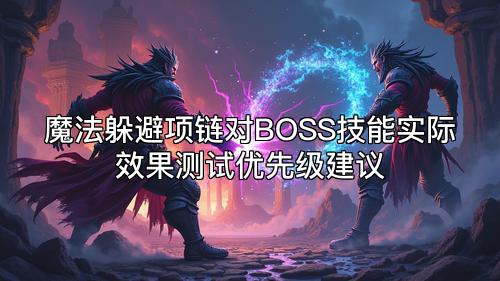 魔法躲避项链对BOSS技能实际效果测试优先级建议