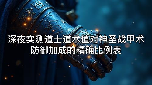 深夜实测道士道术值对神圣战甲术防御加成的精确比例表 深夜实测道士道术值对神圣战甲术防御加成的精确比例表