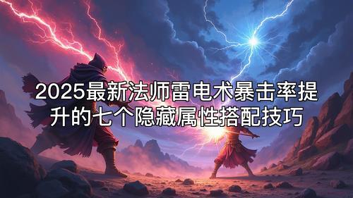 2025最新法师雷电术暴击率提升的七个隐藏属性搭配技巧