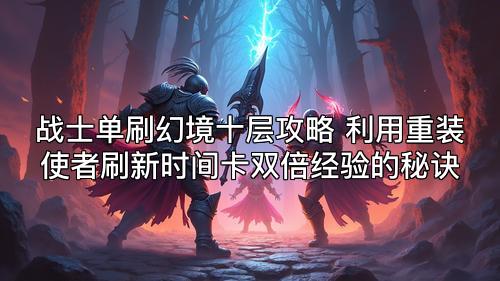 战士单刷幻境十层攻略 利用重装使者刷新时间卡双倍经验的秘诀