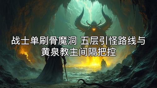 战士单刷骨魔洞 五层引怪路线与黄泉教主间隔把控