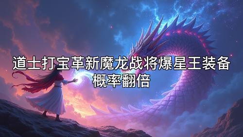 道士打宝革新魔龙战将爆星王装备概率翻倍
