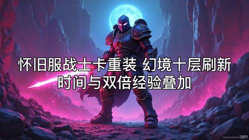 怀旧服战士卡重装 幻境十层刷新时间与双倍经验叠加