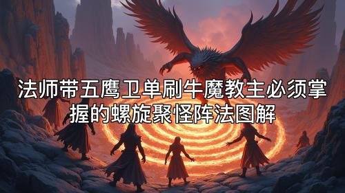 法师带五鹰卫单刷牛魔教主必须掌握的螺旋聚怪阵法图解