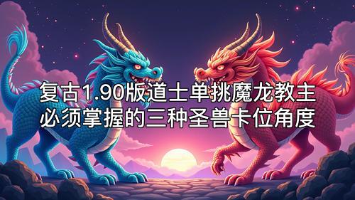 复古1.90版道士单挑魔龙教主必须掌握的三种圣兽卡位角度  第1张
