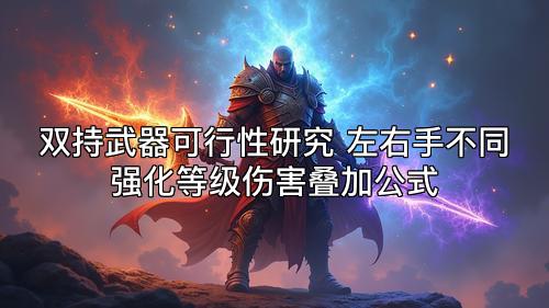 双持武器可行性研究 左右手不同强化等级伤害叠加公式 双持武器可行性研究 左右手不同强化等级伤害叠加公式