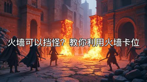 火墙可以挡怪？教你利用火墙卡位