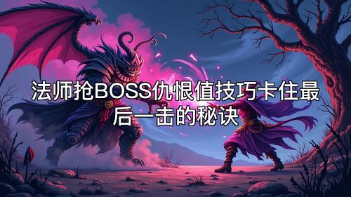 法师抢BOSS仇恨值技巧卡住最后一击的秘诀
