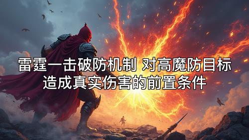 雷霆一击破防机制 对高魔防目标造成真实伤害的前置条件