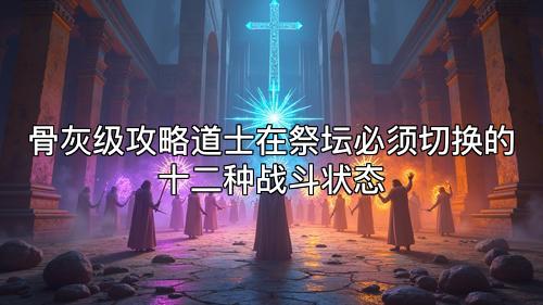 骨灰级攻略道士在祭坛必须切换的十二种战斗状态 骨灰级攻略道士在祭坛必须切换的十二种战斗状态