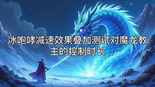 冰咆哮减速效果叠加测试对魔龙教主的控制时长