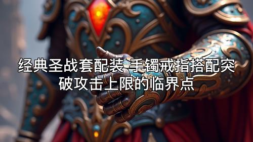 经典圣战套配装 手镯戒指搭配突破攻击上限的临界点