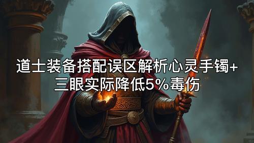 道士装备搭配误区解析心灵手镯+三眼实际降低5%毒伤 道士装备搭配误区解析心灵手镯+三眼实际降低5%毒伤