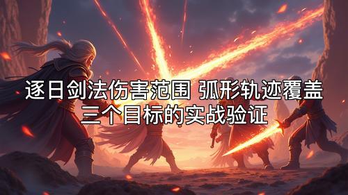 逐日剑法伤害范围 弧形轨迹覆盖三个目标的实战验证