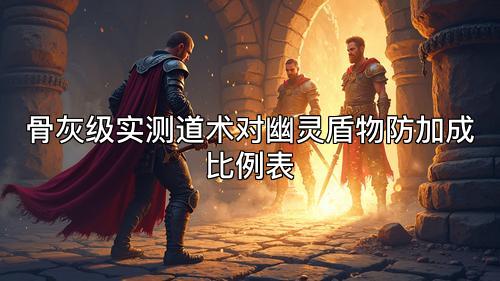 骨灰级实测道术对幽灵盾物防加成比例表
