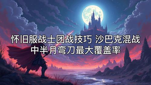 怀旧服战士团战技巧 沙巴克混战中半月弯刀最大覆盖率