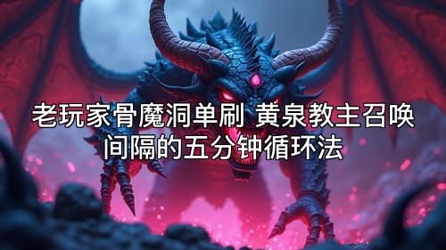 老玩家骨魔洞单刷 黄泉教主召唤间隔的五分钟循环法