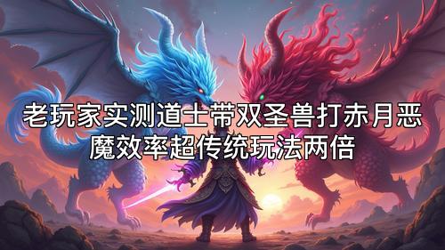 老玩家实测道士带双圣兽打赤月恶魔效率超传统玩法两倍