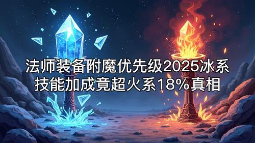 法师装备附魔优先级2025冰系技能加成竟超火系18%真相