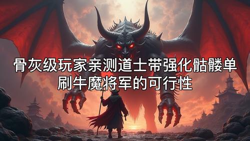 骨灰级玩家亲测道士带强化骷髅单刷牛魔将军的可行性