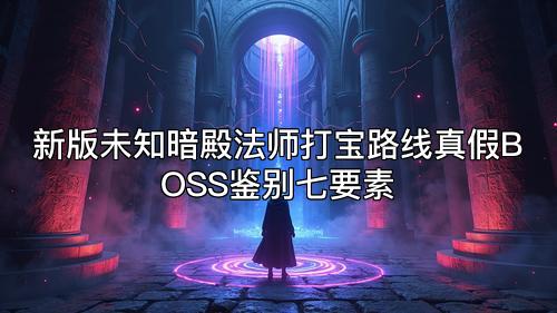 新版未知暗殿法师打宝路线真假BOSS鉴别七要素