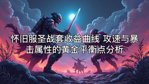怀旧服圣战套收益曲线 攻速与暴击属性的黄金平衡点分析
