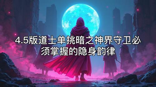 4.5版道士单挑暗之神界守卫必须掌握的隐身韵律