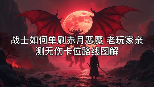 战士如何单刷赤月恶魔 老玩家亲测无伤卡位路线图解