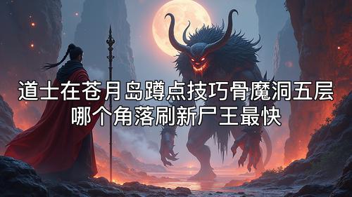 道士在苍月岛蹲点技巧骨魔洞五层哪个角落刷新尸王最快