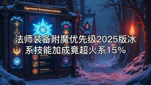 法师装备附魔优先级2025版冰系技能加成竟超火系15% 法师装备附魔优先级2025版冰系技能加成竟超火系15%