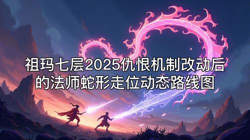 祖玛七层2025仇恨机制改动后的法师蛇形走位动态路线图