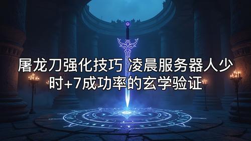 屠龙刀强化技巧 凌晨服务器人少时+7成功率的玄学验证