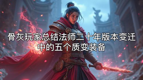 骨灰玩家总结法师二十年版本变迁中的五个质变装备